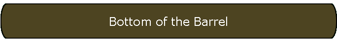 Bottom of the Barrel